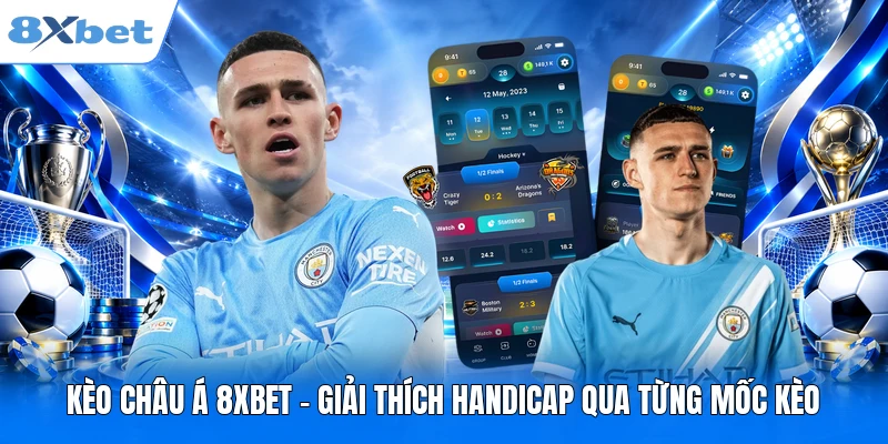 Kèo Châu Á 8XBET - Giải Thích Handicap Qua Từng Mốc Kèo