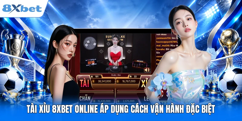 Tài Xỉu 8XBET online áp dụng cách vận hành đặc biệt